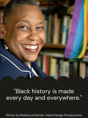 “Black history is made every day and everywhere.” – SAGE